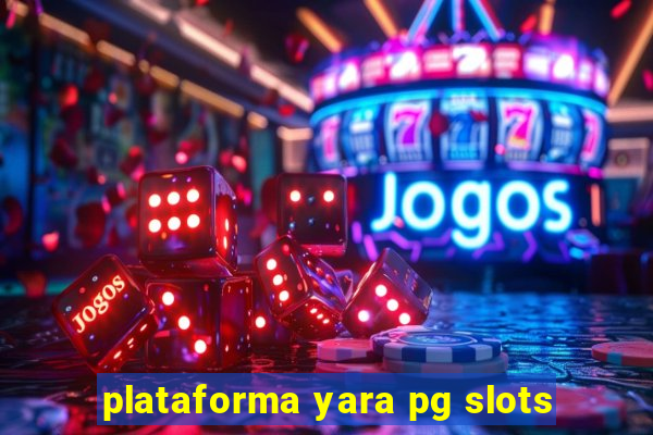 plataforma yara pg slots